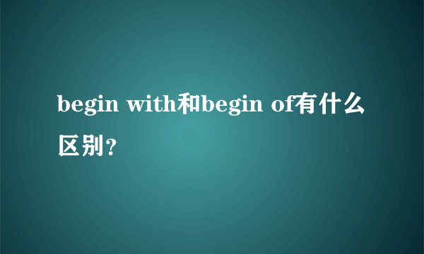 begin with和begin of有什么区别？