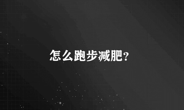 怎么跑步减肥？