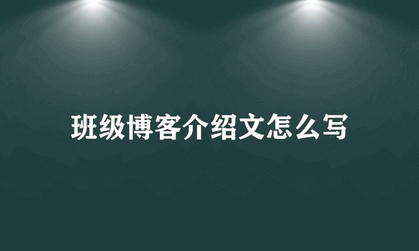 班级博客介绍文怎么写