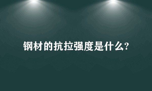钢材的抗拉强度是什么?