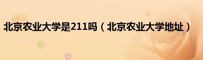 北京农业大学是211吗（北京农业大学地址）