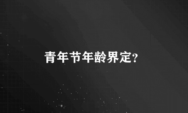 青年节年龄界定？
