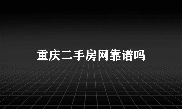 重庆二手房网靠谱吗