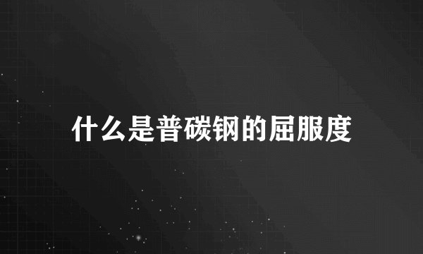 什么是普碳钢的屈服度