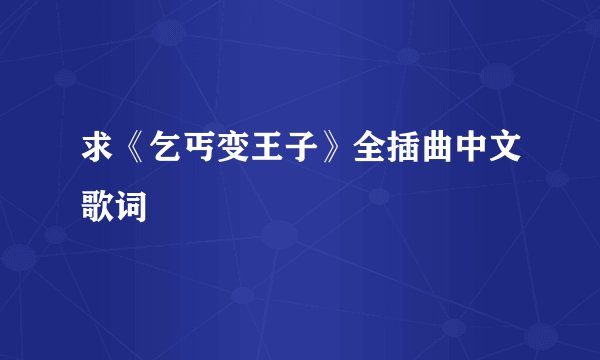 求《乞丐变王子》全插曲中文歌词