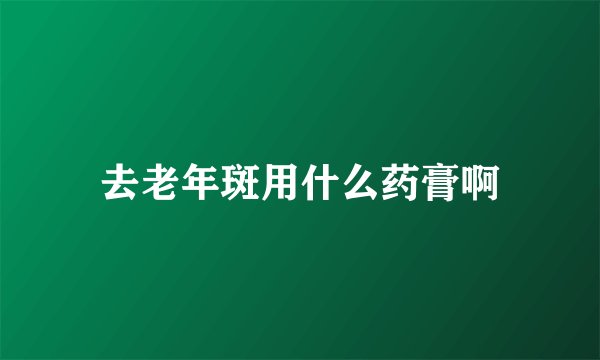 去老年斑用什么药膏啊