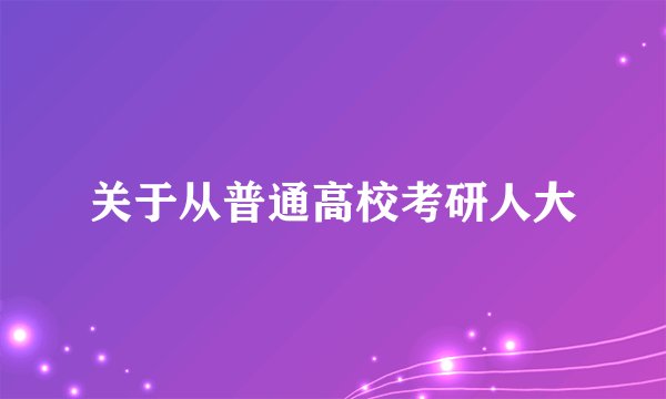 关于从普通高校考研人大