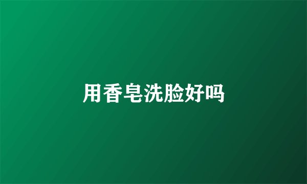 用香皂洗脸好吗