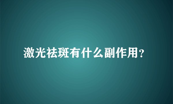 激光祛斑有什么副作用？
