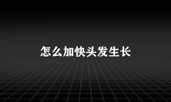 怎么加快头发生长