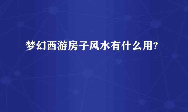 梦幻西游房子风水有什么用?