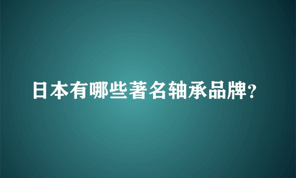日本有哪些著名轴承品牌?
