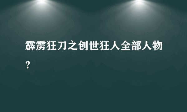 霹雳狂刀之创世狂人全部人物？