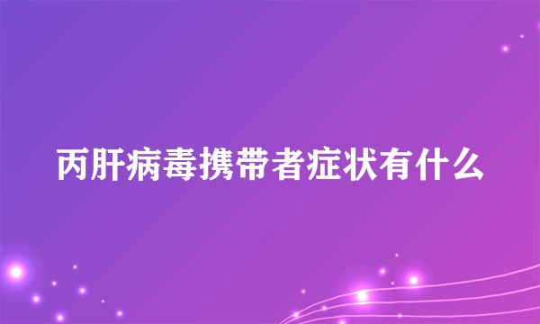 丙肝病毒携带者症状有什么