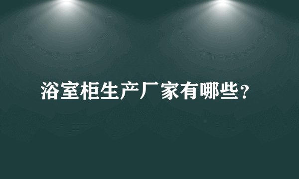 浴室柜生产厂家有哪些？