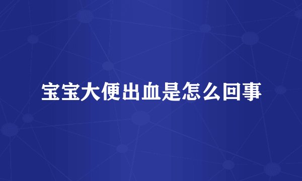 宝宝大便出血是怎么回事