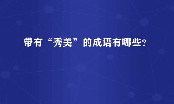 带有“秀美”的成语有哪些？