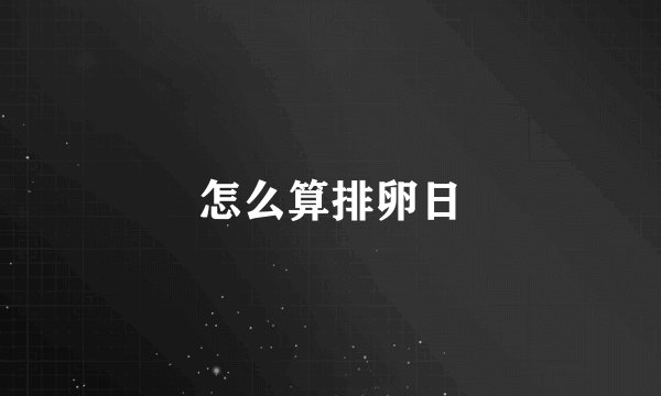 怎么算排卵日