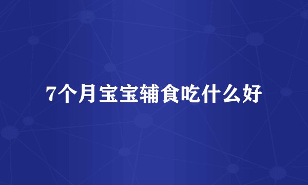 7个月宝宝辅食吃什么好
