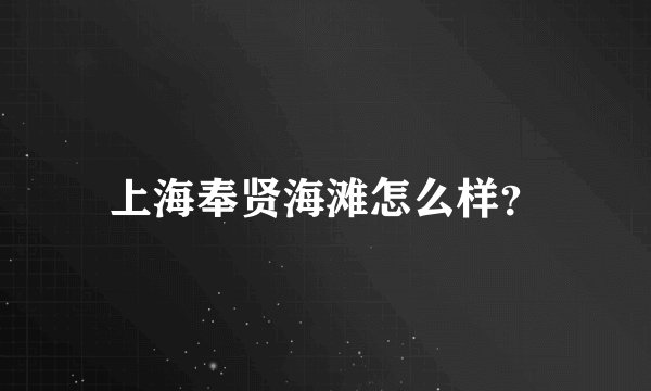 上海奉贤海滩怎么样？