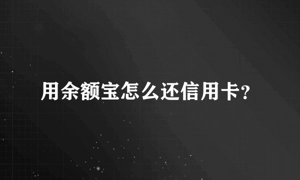 用余额宝怎么还信用卡？