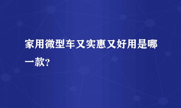 家用微型车又实惠又好用是哪一款?