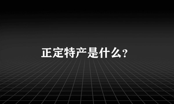 正定特产是什么？
