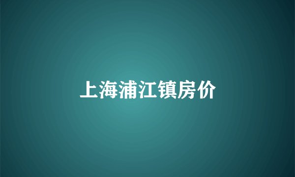 上海浦江镇房价