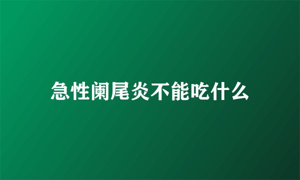 急性阑尾炎不能吃什么