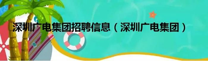 深圳广电集团招聘信息（深圳广电集团）