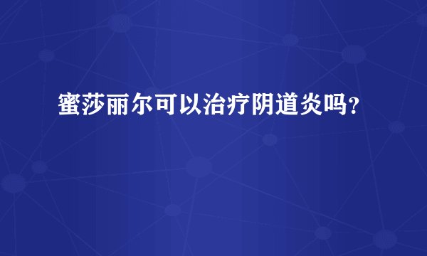 蜜莎丽尔可以治疗阴道炎吗？