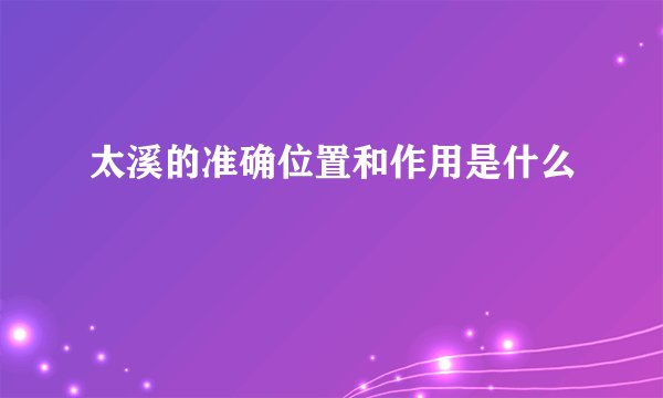 太溪的准确位置和作用是什么