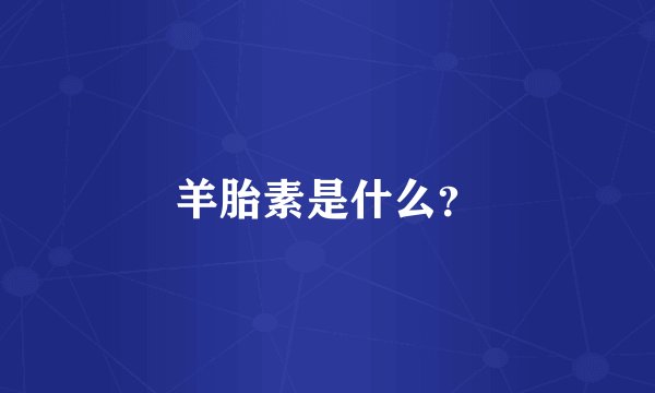 羊胎素是什么？