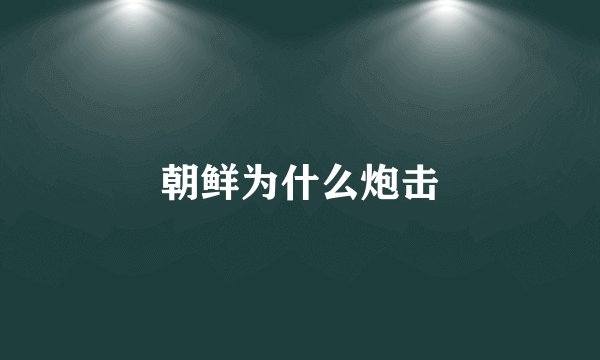 朝鲜为什么炮击