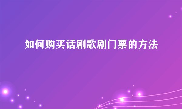 如何购买话剧歌剧门票的方法