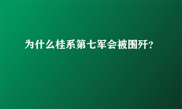 为什么桂系第七军会被围歼?