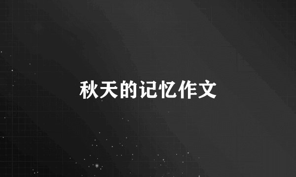 秋天的记忆作文