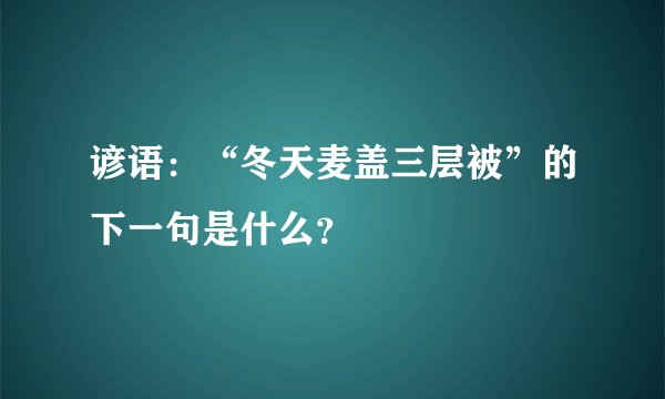 谚语：“冬天麦盖三层被”的下一句是什么？