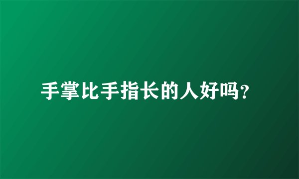 手掌比手指长的人好吗？