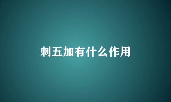 刺五加有什么作用
