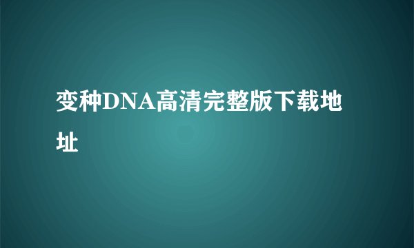 变种DNA高清完整版下载地址