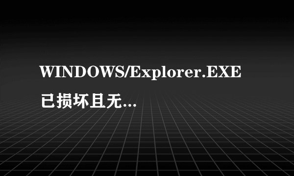 WINDOWS/Explorer.EXE已损坏且无法读取。请运行chkdsk工具怎么处理