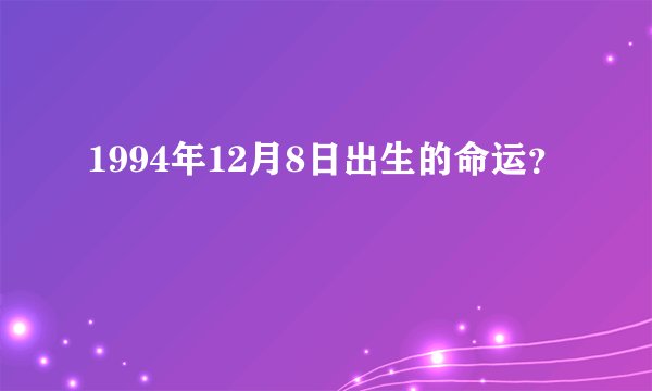 1994年12月8日出生的命运？