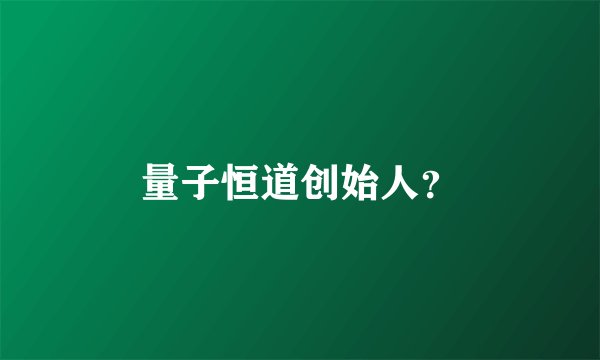 量子恒道创始人？