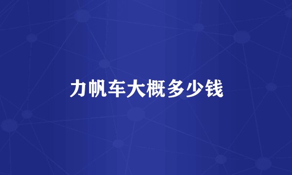 力帆车大概多少钱