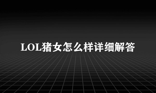 LOL猪女怎么样详细解答