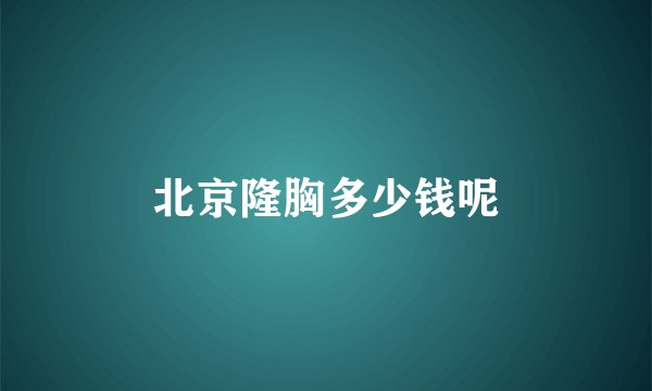 北京隆胸多少钱呢