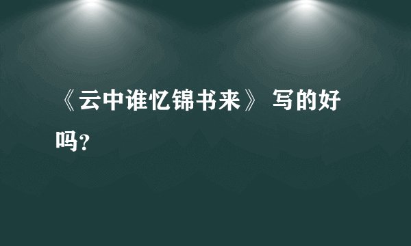 《云中谁忆锦书来》 写的好吗？
