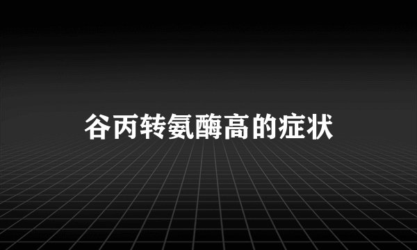 谷丙转氨酶高的症状