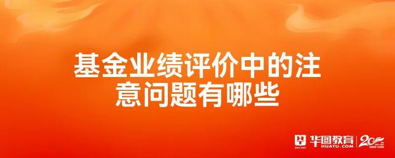 基金业绩评价中的注意问题有哪些